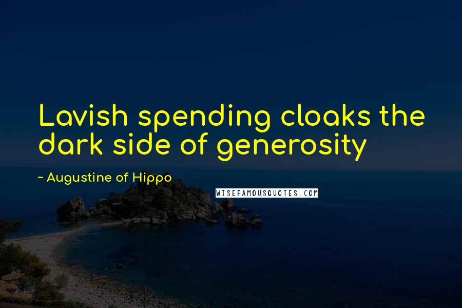 Augustine Of Hippo Quotes: Lavish spending cloaks the dark side of generosity