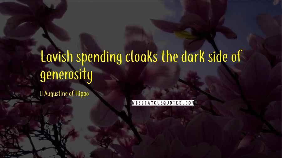 Augustine Of Hippo Quotes: Lavish spending cloaks the dark side of generosity