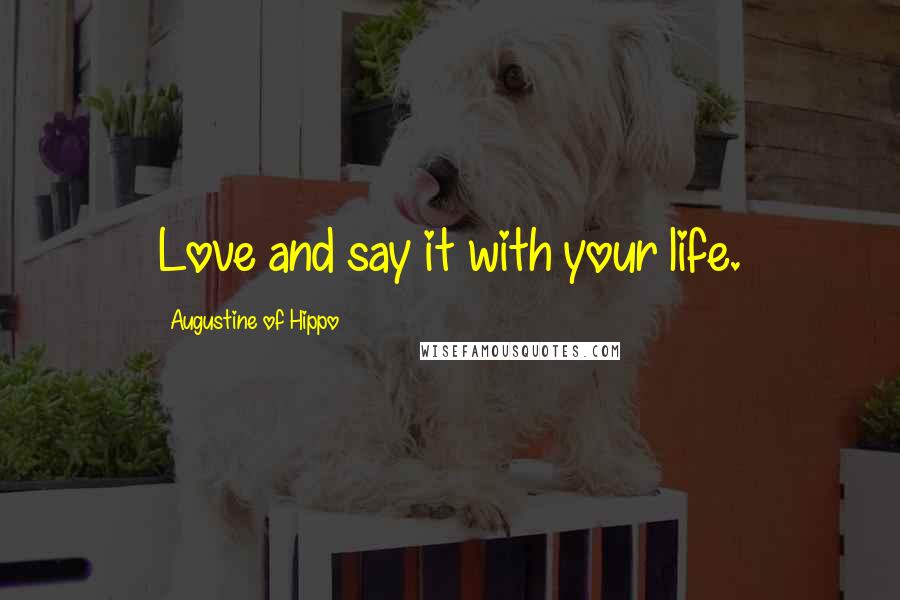 Augustine Of Hippo Quotes: Love and say it with your life.