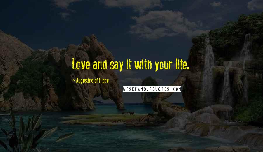 Augustine Of Hippo Quotes: Love and say it with your life.