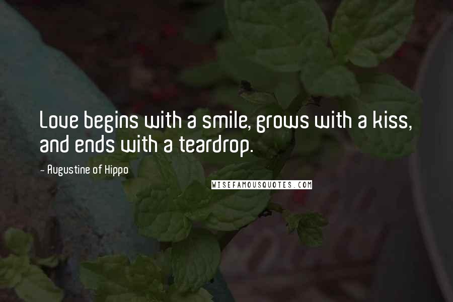 Augustine Of Hippo Quotes: Love begins with a smile, grows with a kiss, and ends with a teardrop.