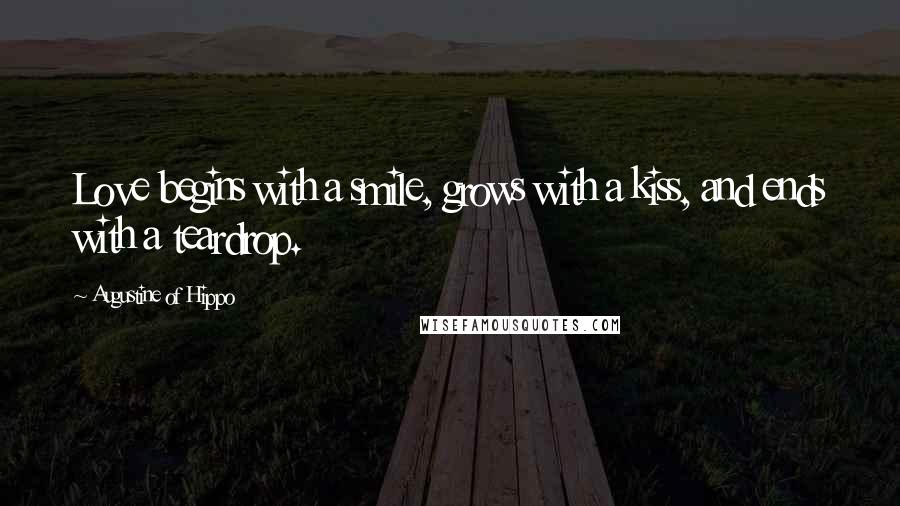 Augustine Of Hippo Quotes: Love begins with a smile, grows with a kiss, and ends with a teardrop.