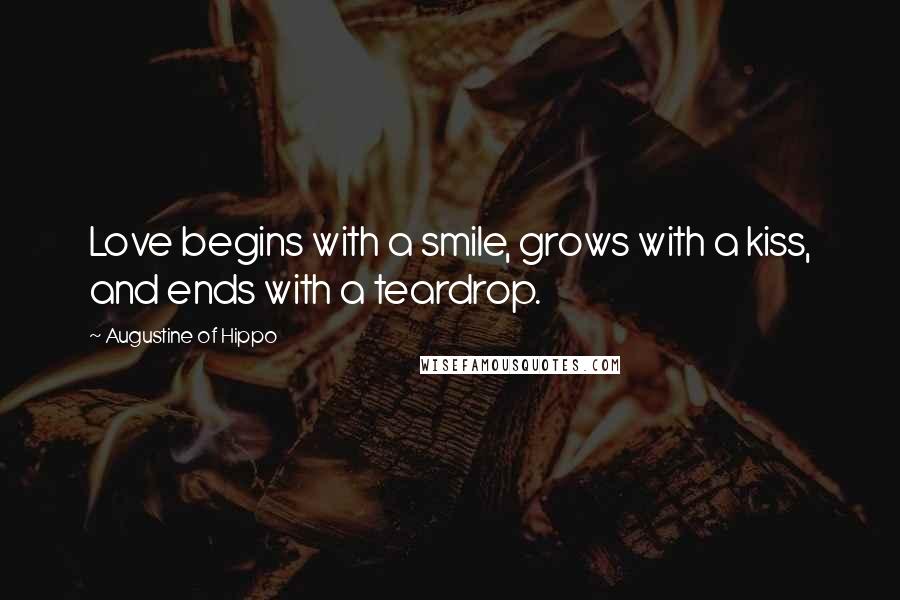 Augustine Of Hippo Quotes: Love begins with a smile, grows with a kiss, and ends with a teardrop.