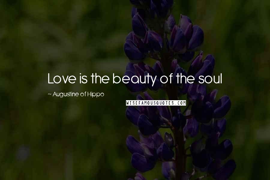 Augustine Of Hippo Quotes: Love is the beauty of the soul