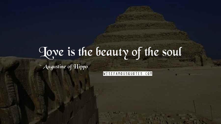 Augustine Of Hippo Quotes: Love is the beauty of the soul