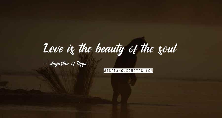 Augustine Of Hippo Quotes: Love is the beauty of the soul