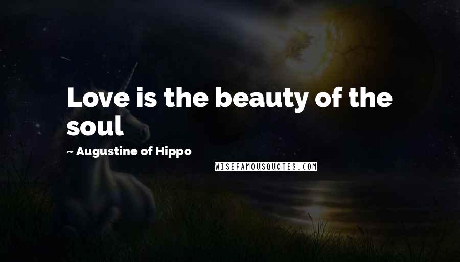 Augustine Of Hippo Quotes: Love is the beauty of the soul