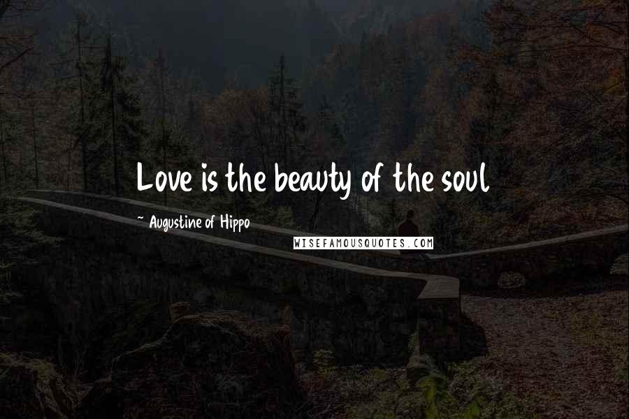 Augustine Of Hippo Quotes: Love is the beauty of the soul