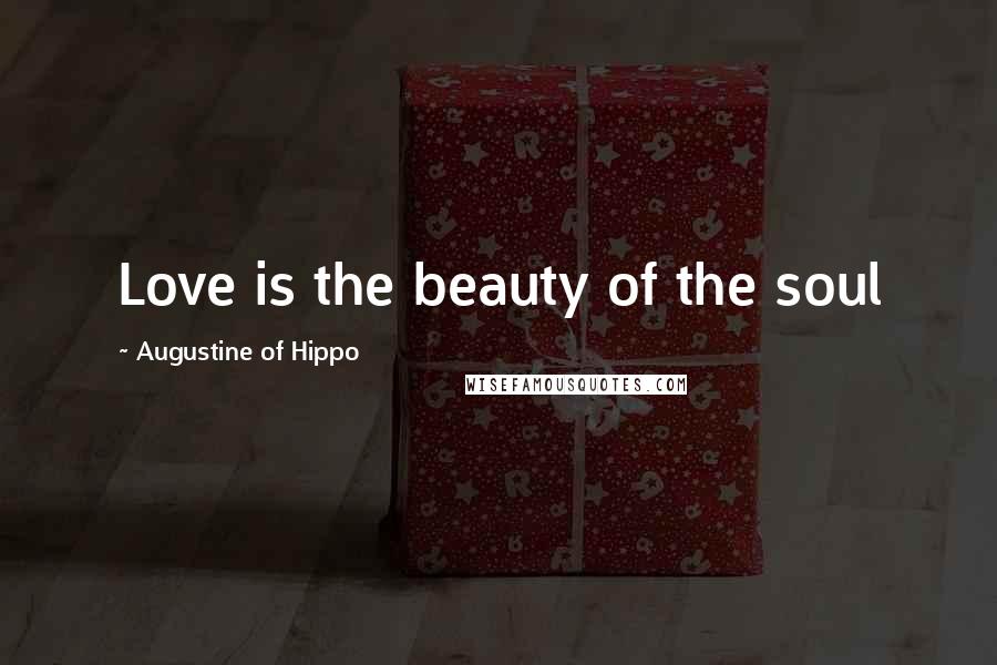 Augustine Of Hippo Quotes: Love is the beauty of the soul