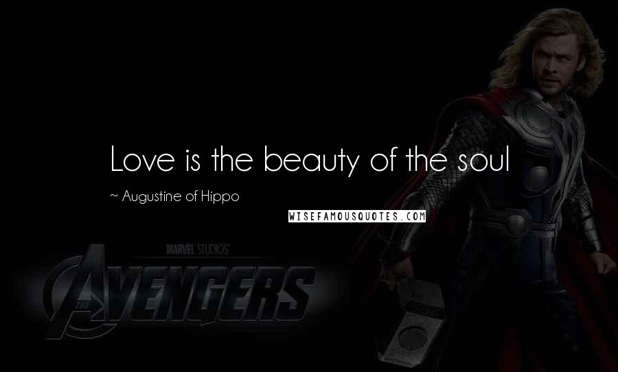 Augustine Of Hippo Quotes: Love is the beauty of the soul