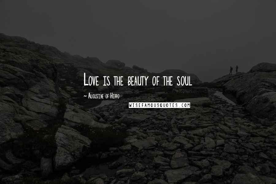 Augustine Of Hippo Quotes: Love is the beauty of the soul