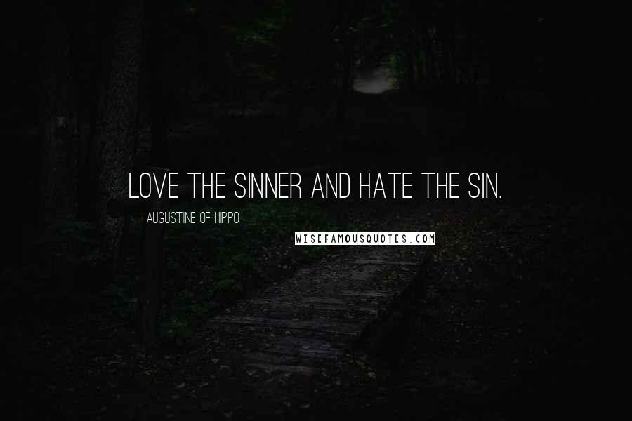 Augustine Of Hippo Quotes: Love the sinner and hate the sin.