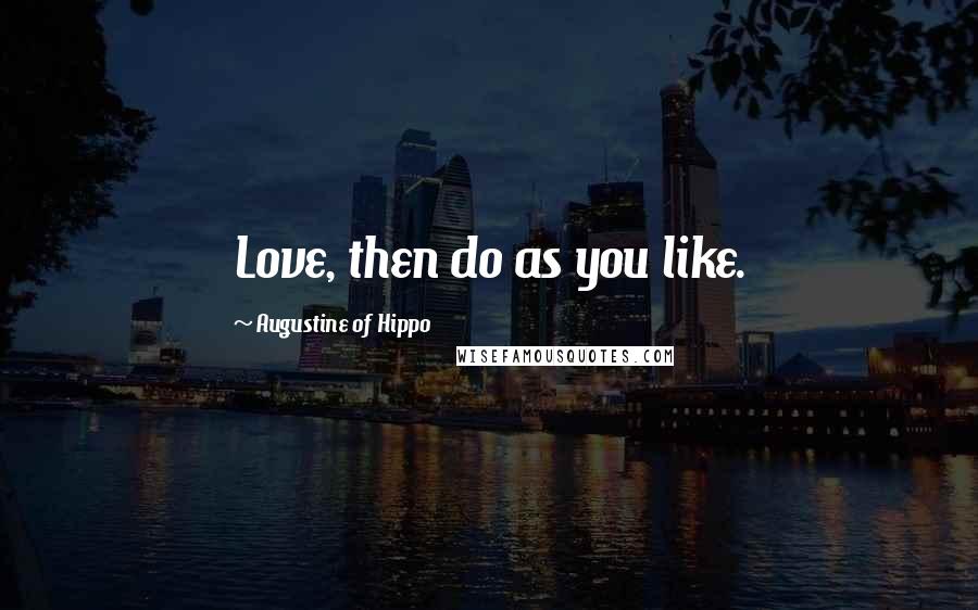 Augustine Of Hippo Quotes: Love, then do as you like.