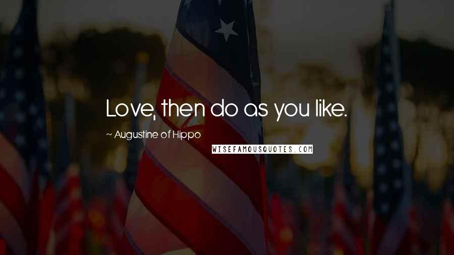 Augustine Of Hippo Quotes: Love, then do as you like.
