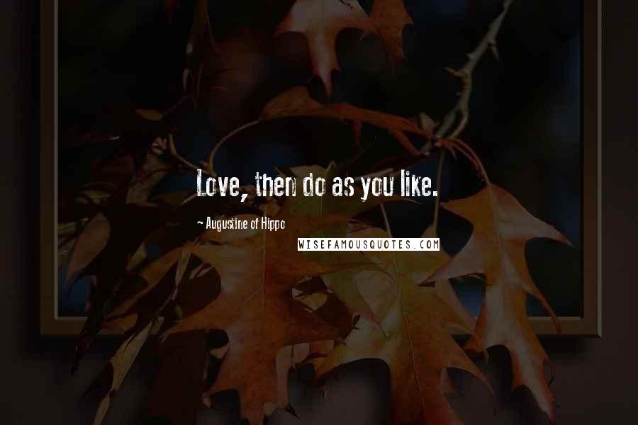 Augustine Of Hippo Quotes: Love, then do as you like.