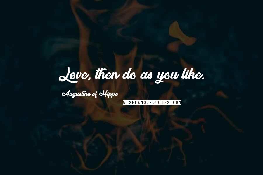 Augustine Of Hippo Quotes: Love, then do as you like.