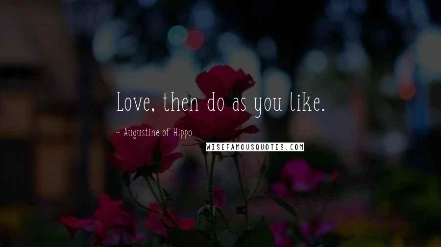 Augustine Of Hippo Quotes: Love, then do as you like.