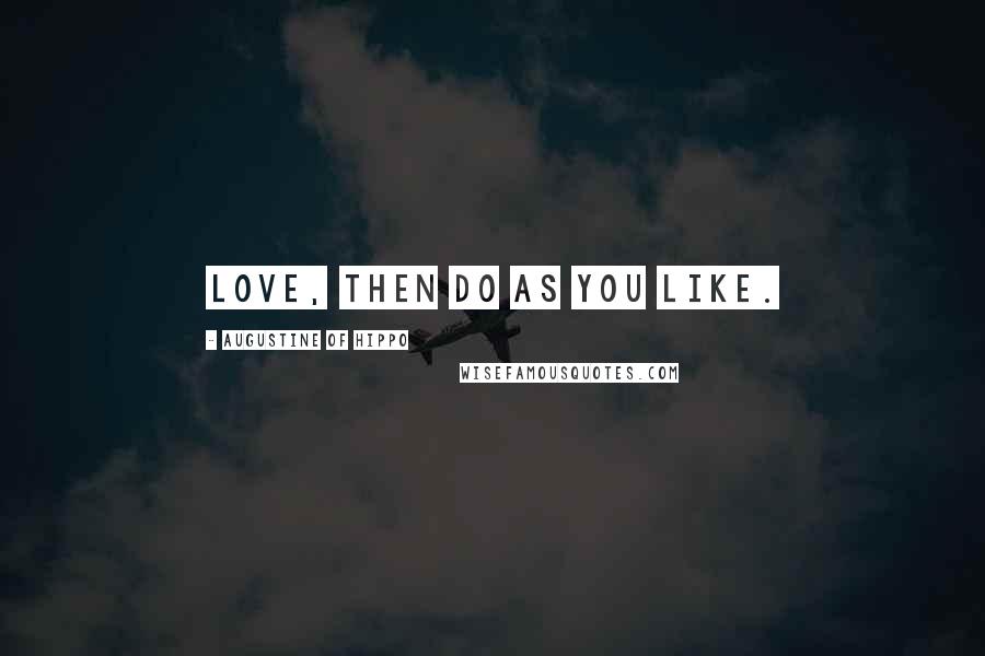Augustine Of Hippo Quotes: Love, then do as you like.