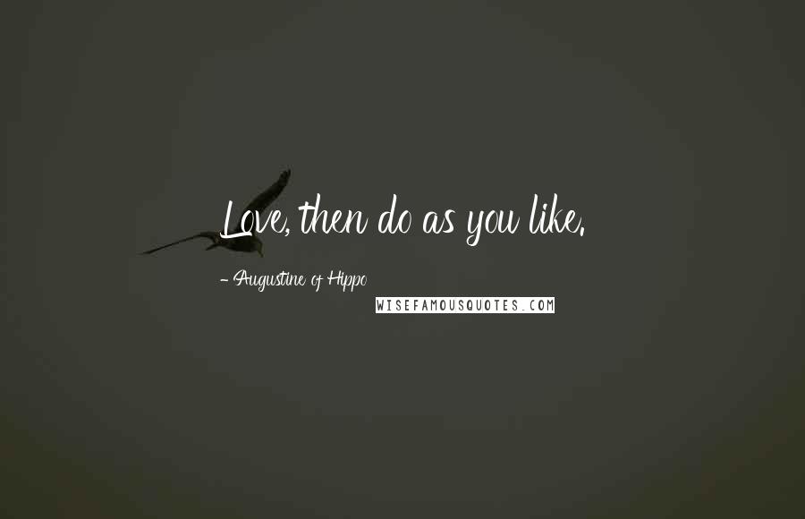 Augustine Of Hippo Quotes: Love, then do as you like.