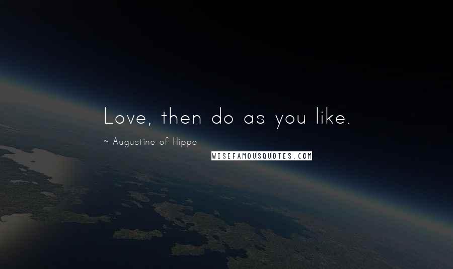 Augustine Of Hippo Quotes: Love, then do as you like.