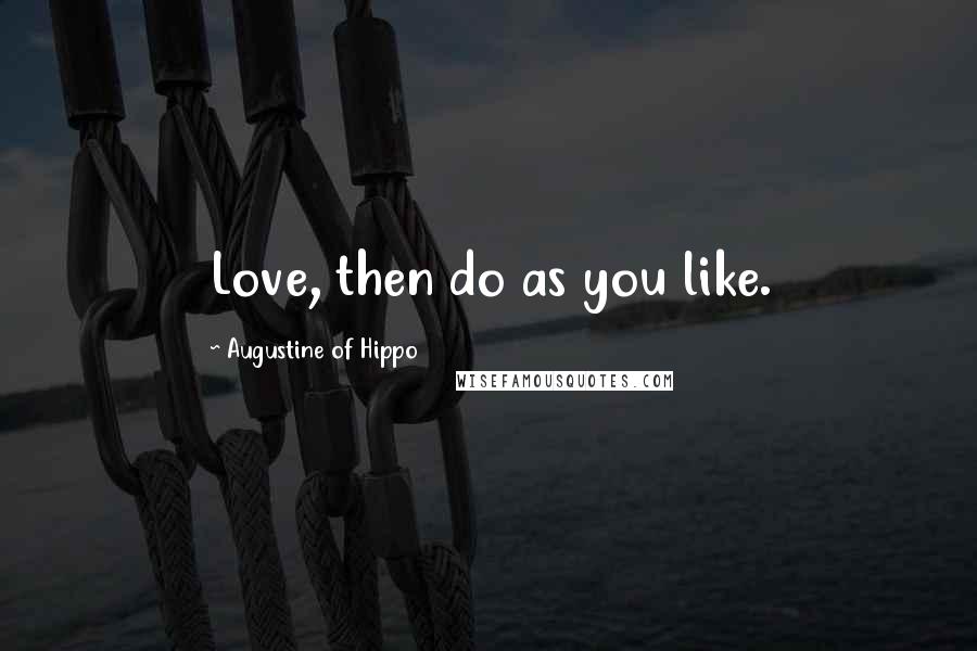 Augustine Of Hippo Quotes: Love, then do as you like.