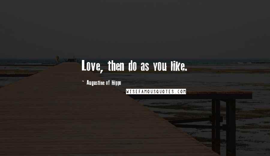 Augustine Of Hippo Quotes: Love, then do as you like.