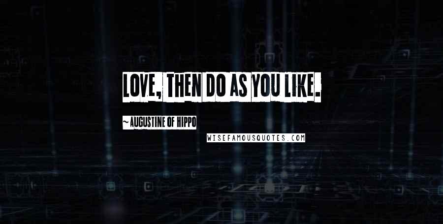 Augustine Of Hippo Quotes: Love, then do as you like.