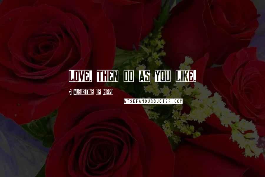Augustine Of Hippo Quotes: Love, then do as you like.