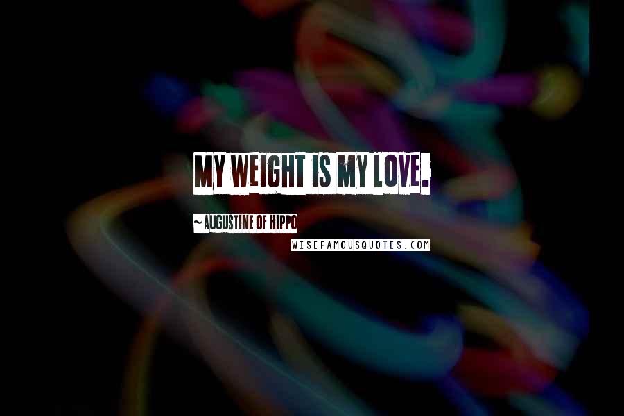 Augustine Of Hippo Quotes: My weight is my love.