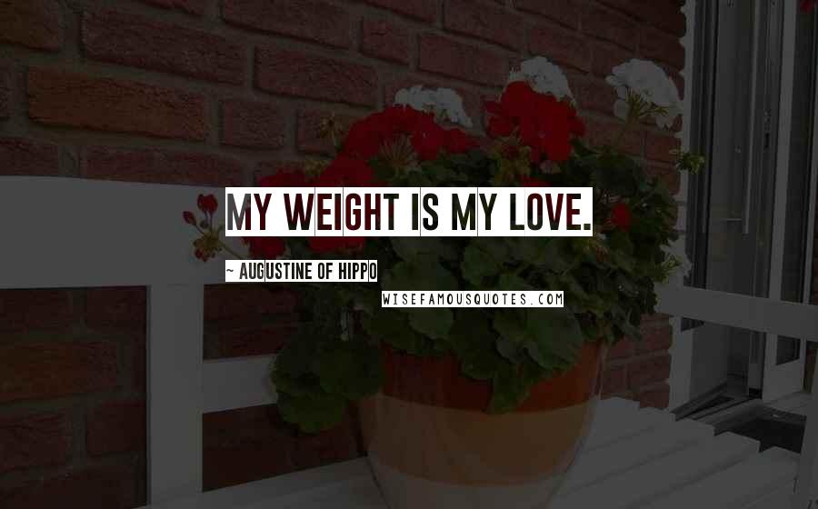 Augustine Of Hippo Quotes: My weight is my love.