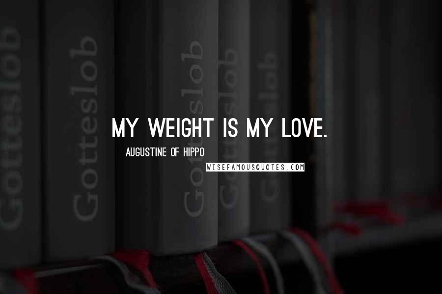 Augustine Of Hippo Quotes: My weight is my love.