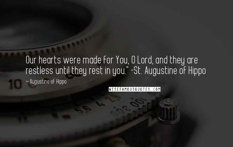 Augustine Of Hippo Quotes: Our hearts were made for You, O Lord, and they are restless until they rest in you." -St. Augustine of Hippo