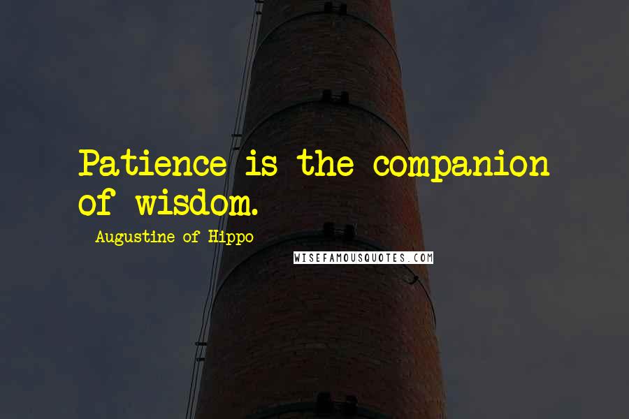 Augustine Of Hippo Quotes: Patience is the companion of wisdom.
