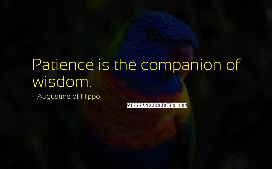 Augustine Of Hippo Quotes: Patience is the companion of wisdom.