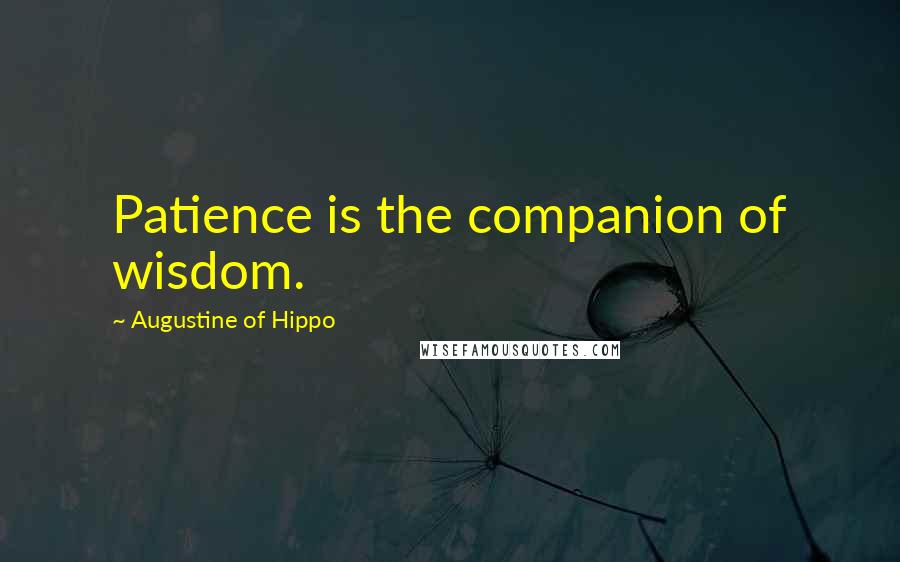 Augustine Of Hippo Quotes: Patience is the companion of wisdom.