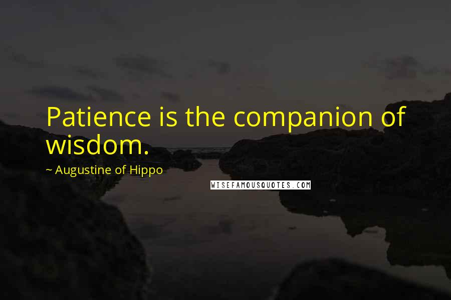 Augustine Of Hippo Quotes: Patience is the companion of wisdom.