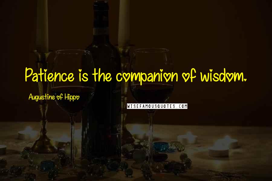 Augustine Of Hippo Quotes: Patience is the companion of wisdom.