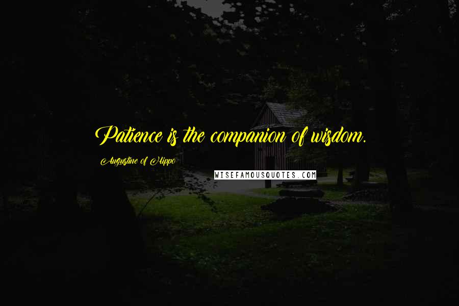 Augustine Of Hippo Quotes: Patience is the companion of wisdom.