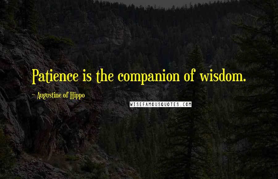 Augustine Of Hippo Quotes: Patience is the companion of wisdom.
