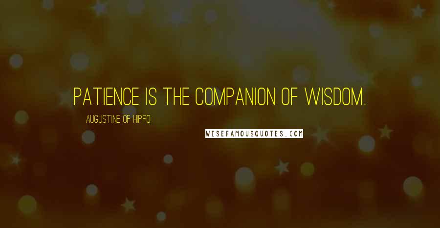 Augustine Of Hippo Quotes: Patience is the companion of wisdom.