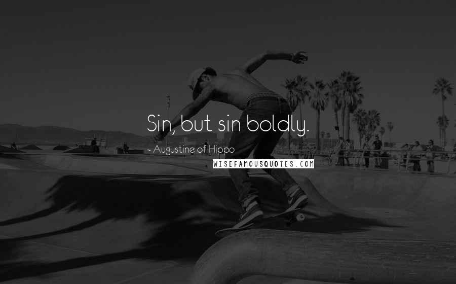 Augustine Of Hippo Quotes: Sin, but sin boldly.