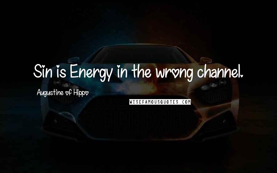 Augustine Of Hippo Quotes: Sin is Energy in the wrong channel.