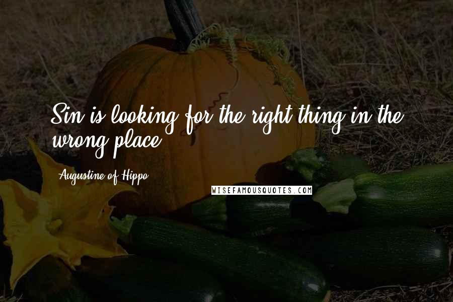 Augustine Of Hippo Quotes: Sin is looking for the right thing in the wrong place.