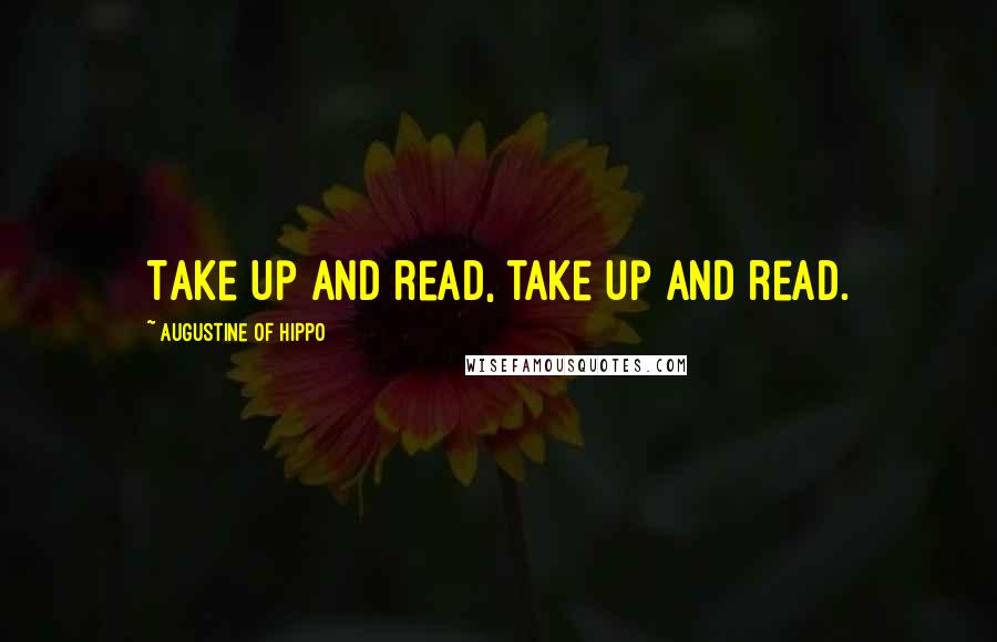 Augustine Of Hippo Quotes: Take up and read, take up and read.