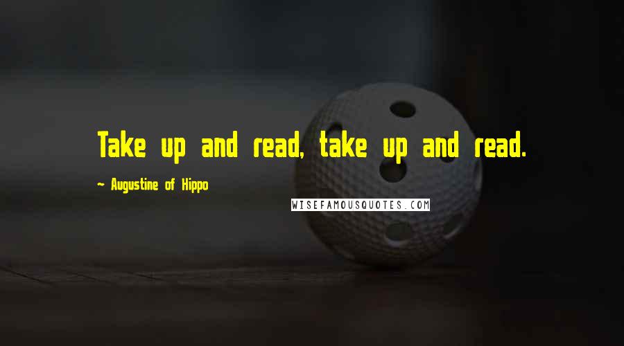 Augustine Of Hippo Quotes: Take up and read, take up and read.