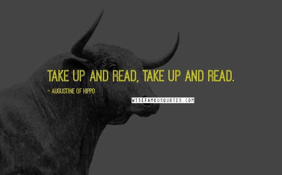 Augustine Of Hippo Quotes: Take up and read, take up and read.
