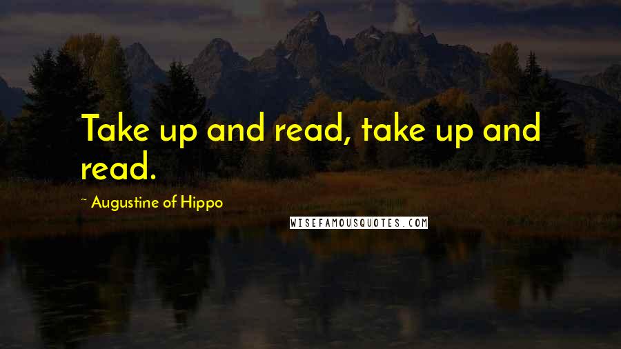 Augustine Of Hippo Quotes: Take up and read, take up and read.