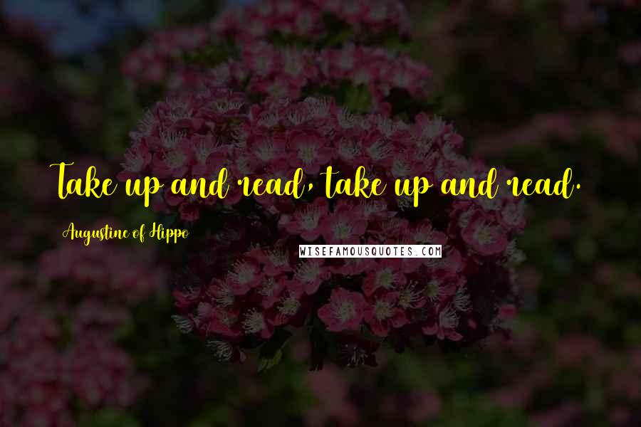 Augustine Of Hippo Quotes: Take up and read, take up and read.