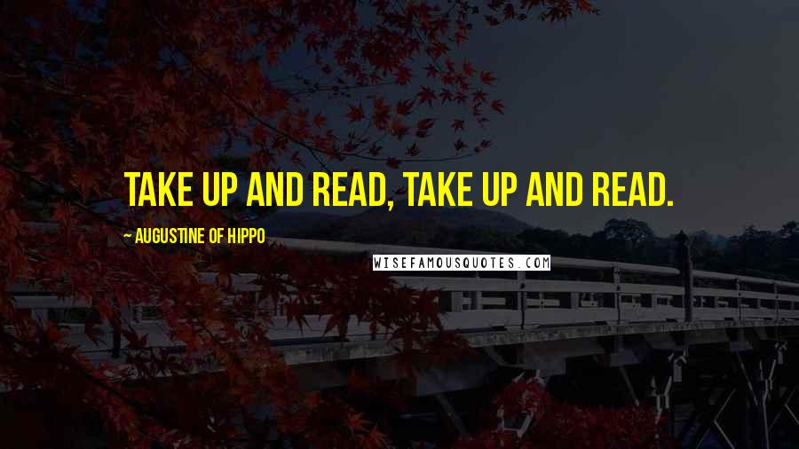 Augustine Of Hippo Quotes: Take up and read, take up and read.