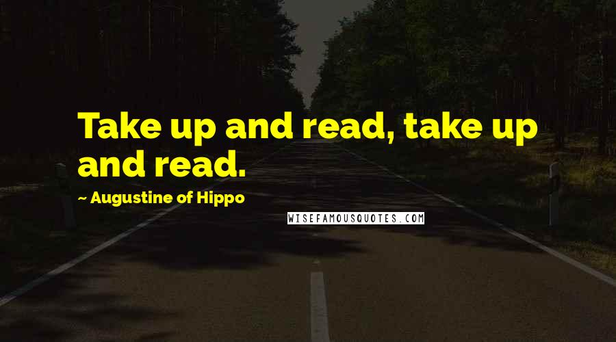 Augustine Of Hippo Quotes: Take up and read, take up and read.